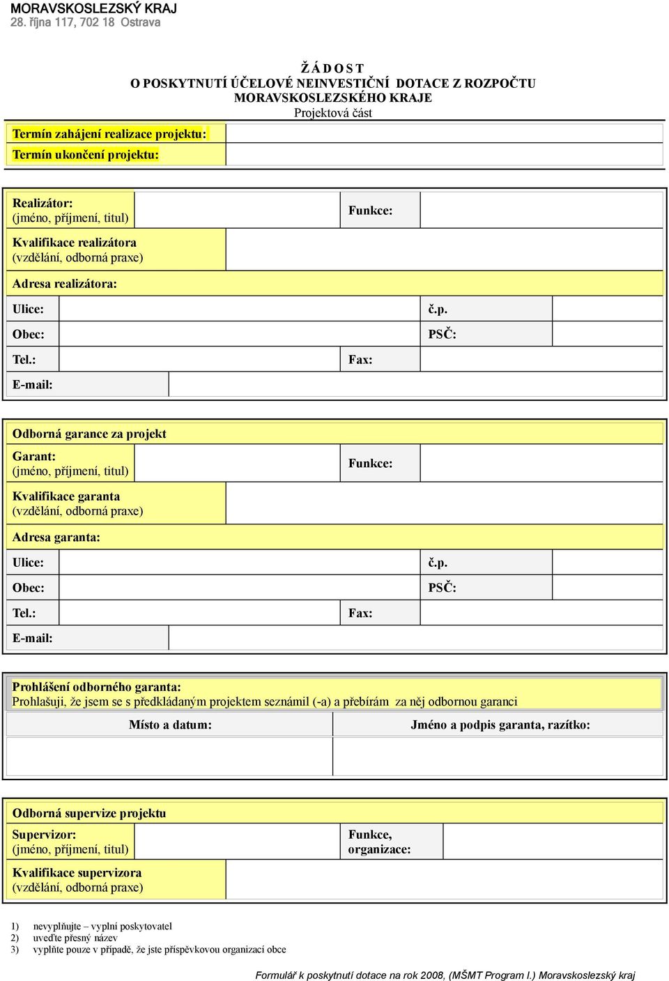 : Fax: Odborná garance za projekt Garant: (jméno, příjmení, titul) Funkce: Kvalifikace garanta (vzdělání, odborná praxe) Adresa garanta: Ulice: č.p. Obec: PSČ: Tel.