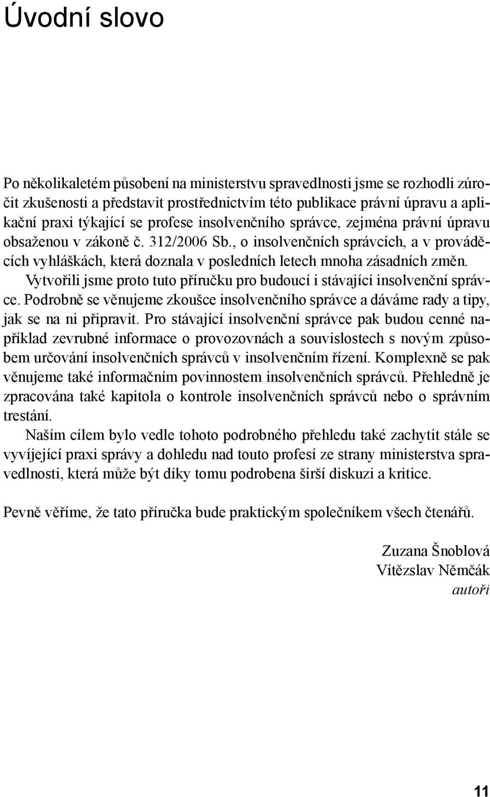 Vytvořili jsme proto tuto příručku pro budoucí i stávající insolvenční správce. Podrobně se věnujeme zkoušce insolvenčního správce a dáváme rady a tipy, jak se na ni připravit.