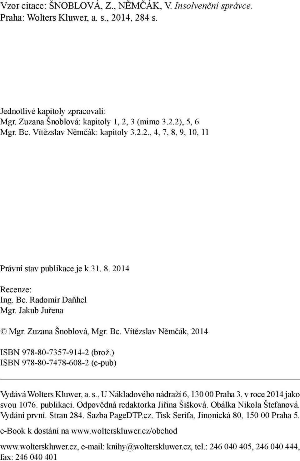) ISBN 978-80-7478-608-2 (e-pub) Vydává Wolters Kluwer, a. s., U Nákladového nádraží 6, 130 00 Praha 3, v roce 2014 jako svou 1076. publikaci. Odpovědná redaktorka Jiřina Šišková.