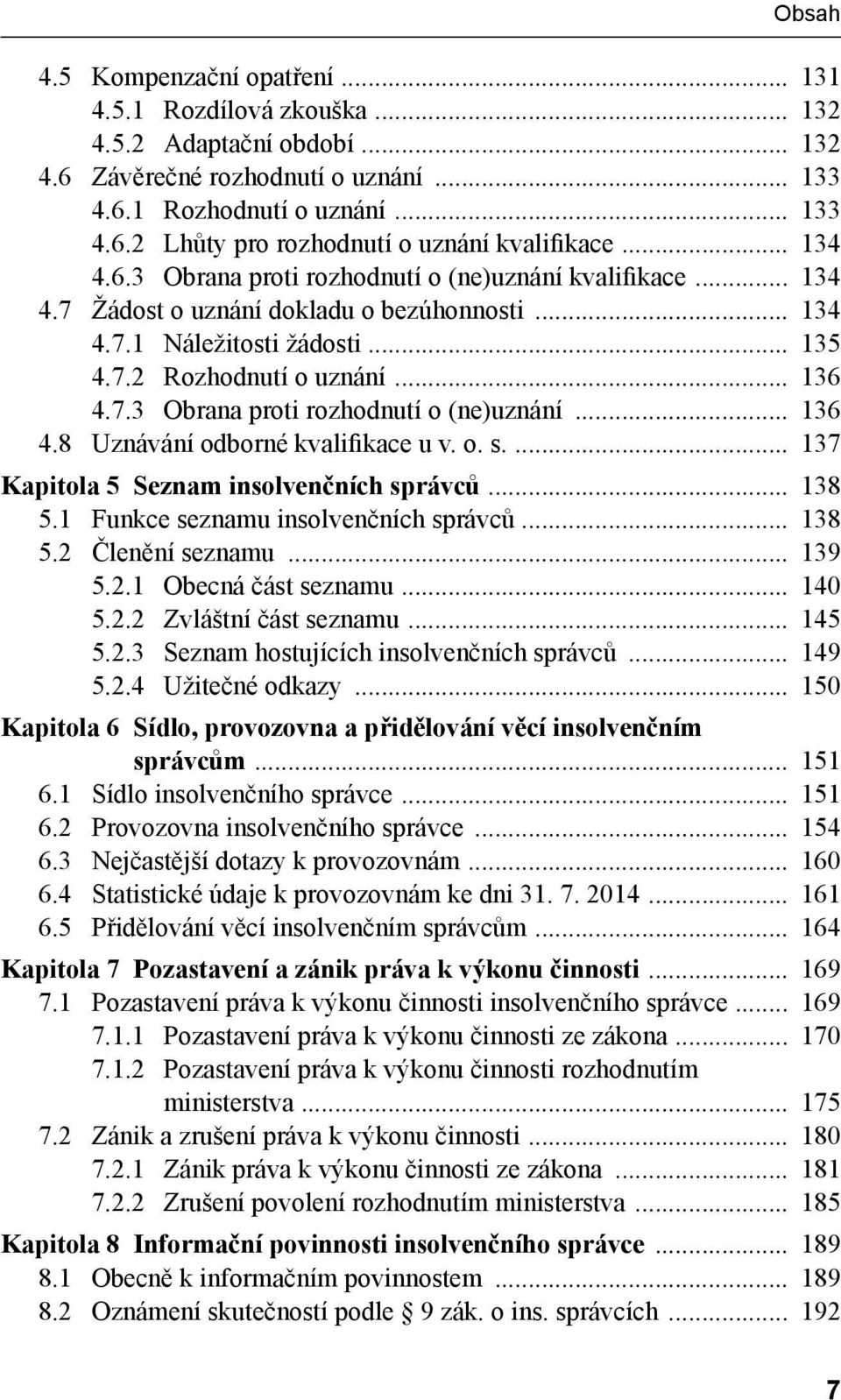 8 Uznávání odborné kvalifikace u v. o. s. 137 Kapitola 5 Seznam insolvenčních správců 138 5.1 Funkce seznamu insolvenčních správců 138 5.2 Členění seznamu 139 5.2.1 Obecná část seznamu 140 5.2.2 Zvláštní část seznamu 145 5.