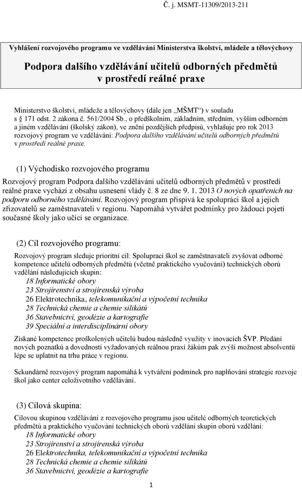 , o předškolním, základním, středním, vyšším odborném a jiném vzdělávání (školský zákon), ve znění pozdějších předpisů, vyhlašuje pro rok 2013 rozvojový program ve vzdělávání: Podpora dalšího