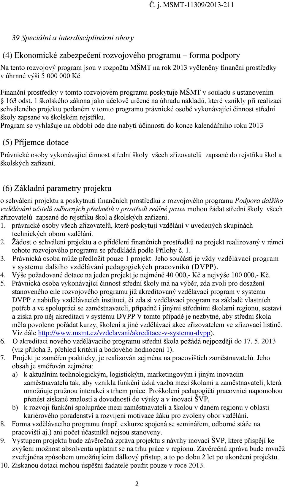 1 školského zákona jako účelově určené na úhradu nákladů, které vznikly při realizaci schváleného projektu podaném v tomto programu právnické osobě vykonávající činnost střední školy zapsané ve