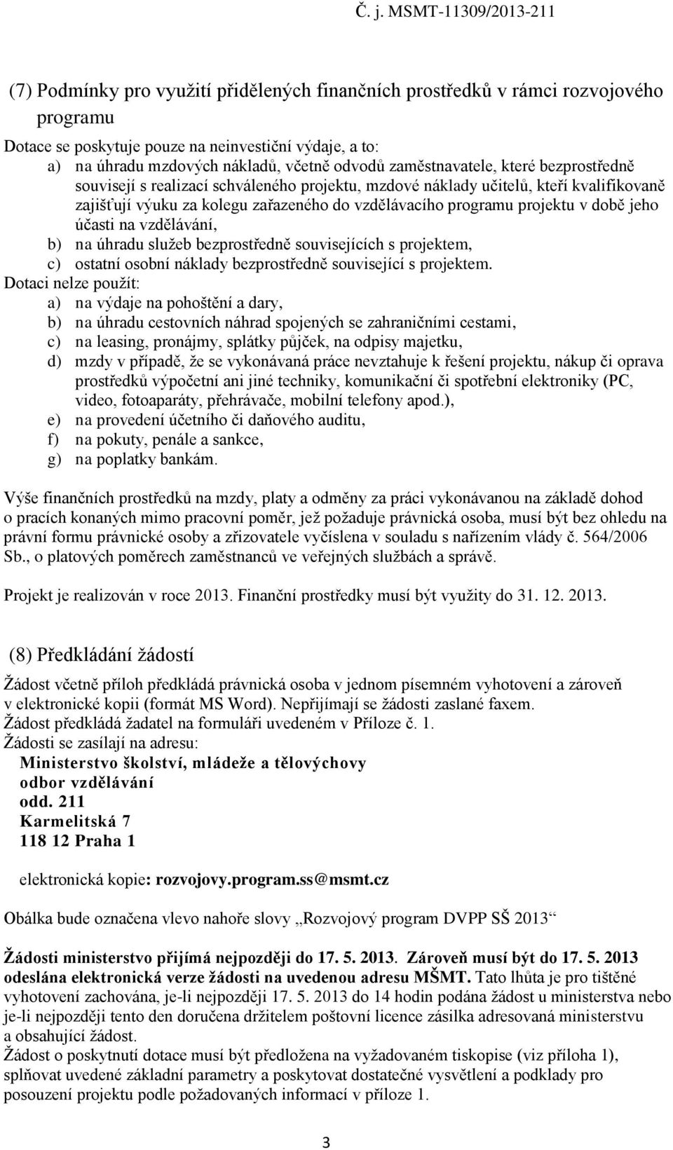 době jeho účasti na vzdělávání, b) na úhradu služeb bezprostředně souvisejících s projektem, c) ostatní osobní náklady bezprostředně související s projektem.