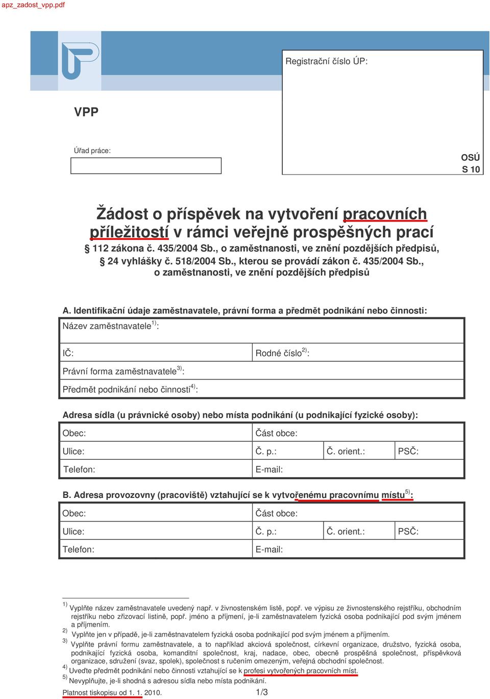 Identifika ní údaje zam stnavatele, právní forma a p edm t podnikání nebo innosti: Název zam stnavatele 1) : I : Rodné íslo 2) : Právní forma zam stnavatele 3) : P edm t podnikání nebo innosti 4) :