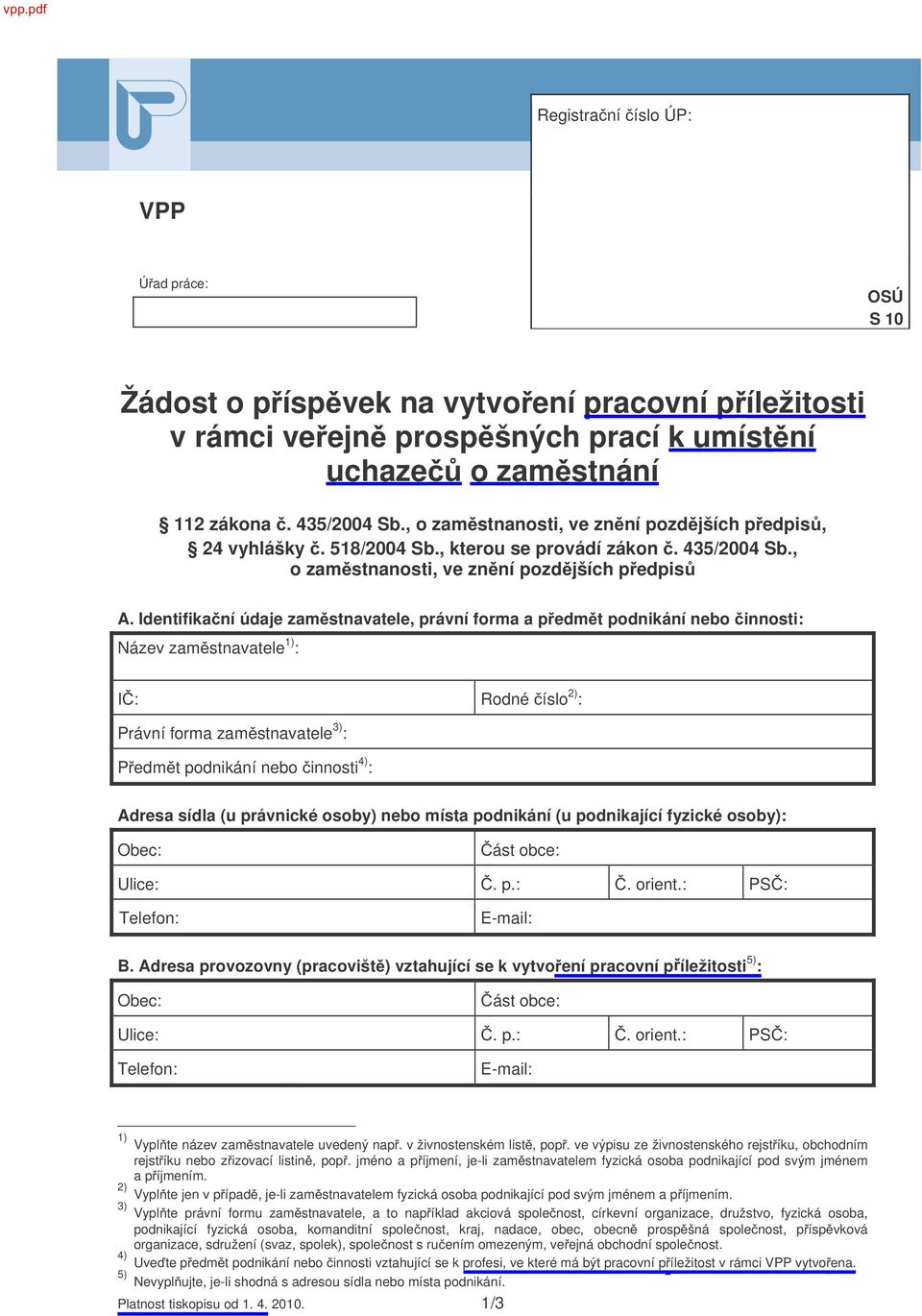 Identifika ní údaje zam stnavatele, právní forma a p edm t podnikání nebo innosti: Název zam stnavatele 1) : I : Rodné íslo 2) : Právní forma zam stnavatele 3) : P edm t podnikání nebo innosti 4) :