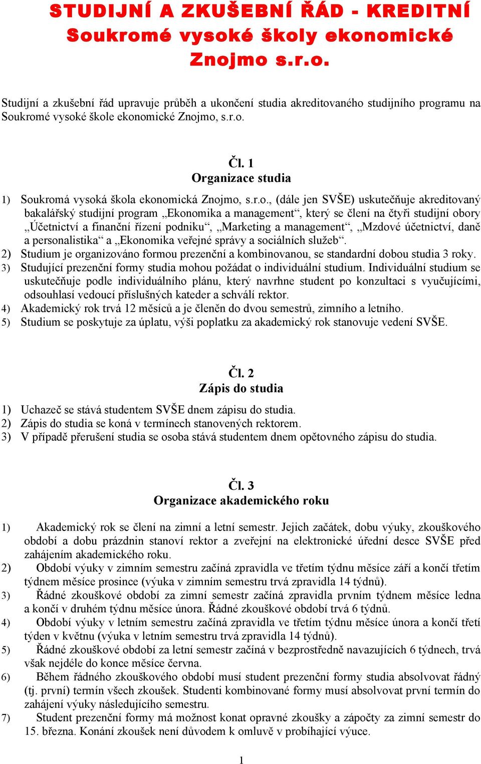 studijní obory Účetnictví a finanční řízení podniku, Marketing a management, Mzdové účetnictví, daně a personalistika a Ekonomika veřejné správy a sociálních služeb.