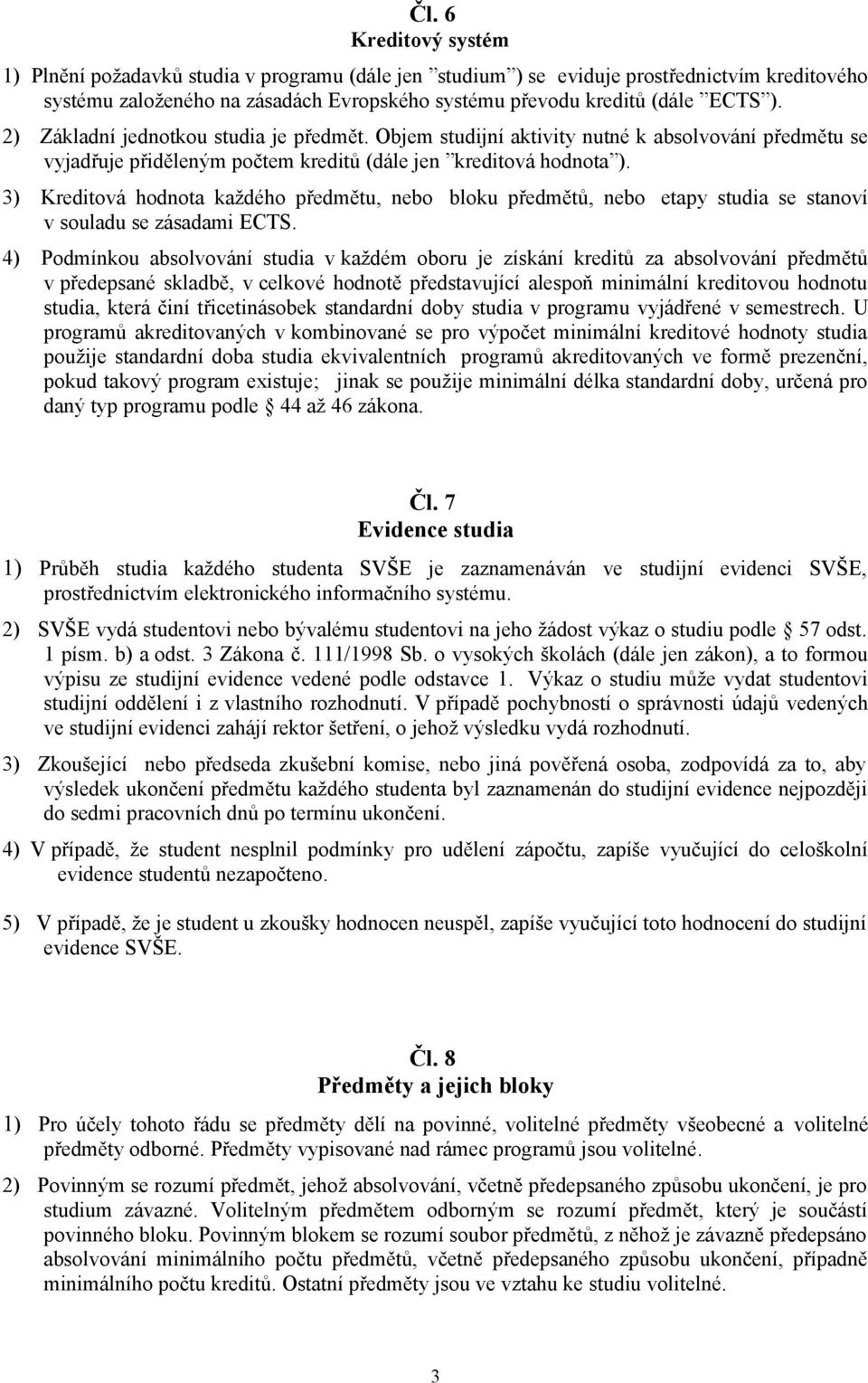 3) Kreditová hodnota každého předmětu, nebo bloku předmětů, nebo etapy studia se stanoví v souladu se zásadami ECTS.