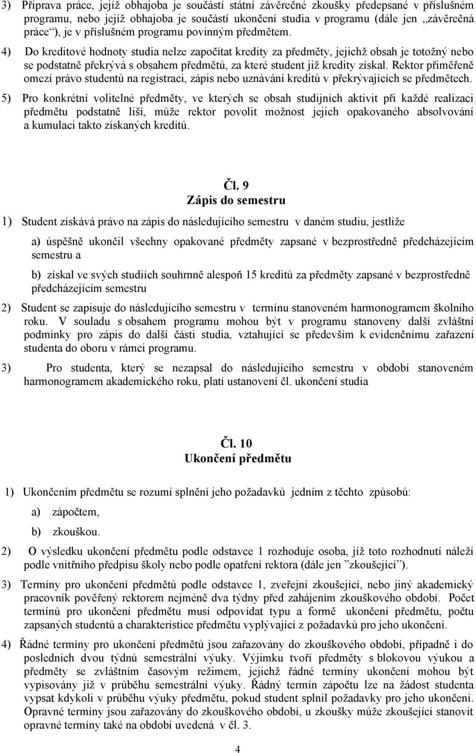 4) Do kreditové hodnoty studia nelze započítat kredity za předměty, jejichž obsah je totožný nebo se podstatně překrývá s obsahem předmětů, za které student již kredity získal.