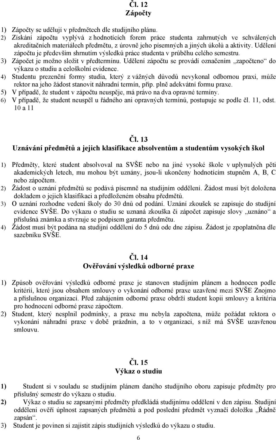 Udělení zápočtu je především shrnutím výsledků práce studenta v průběhu celého semestru. 3) Zápočet je možno složit v předtermínu.