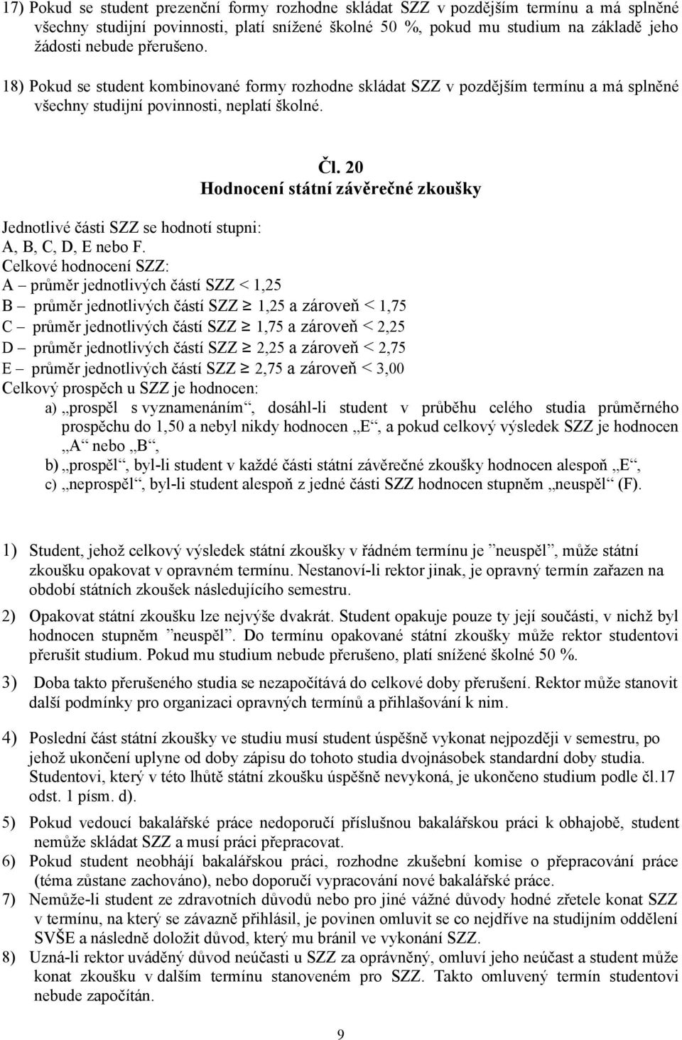 20 Hodnocení státní závěrečné zkoušky Jednotlivé části SZZ se hodnotí stupni: A, B, C, D, E nebo F.