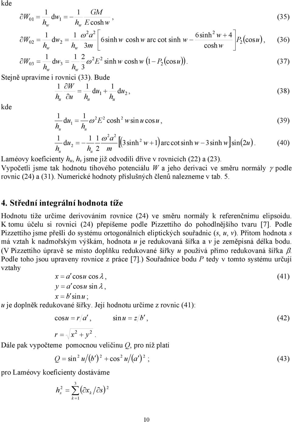 (4) h Laméovy koefcenty h u, h v jsme jž odvodl dříve v rovncích () a (). Vypočetl jsme tak hodnotu tíhového potencálu W a jeho dervac ve směru normály γ podle rovnc (4) a ().