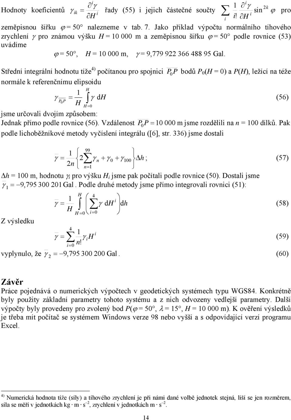 Střední ntegrální hodnotu tíže 4) počítanou pro spojnc normále k referenčnímu elpsodu H γ = P P γ dh H H = jsme určoval dvojím způsobem: Jednak přímo podle rovnce (56).