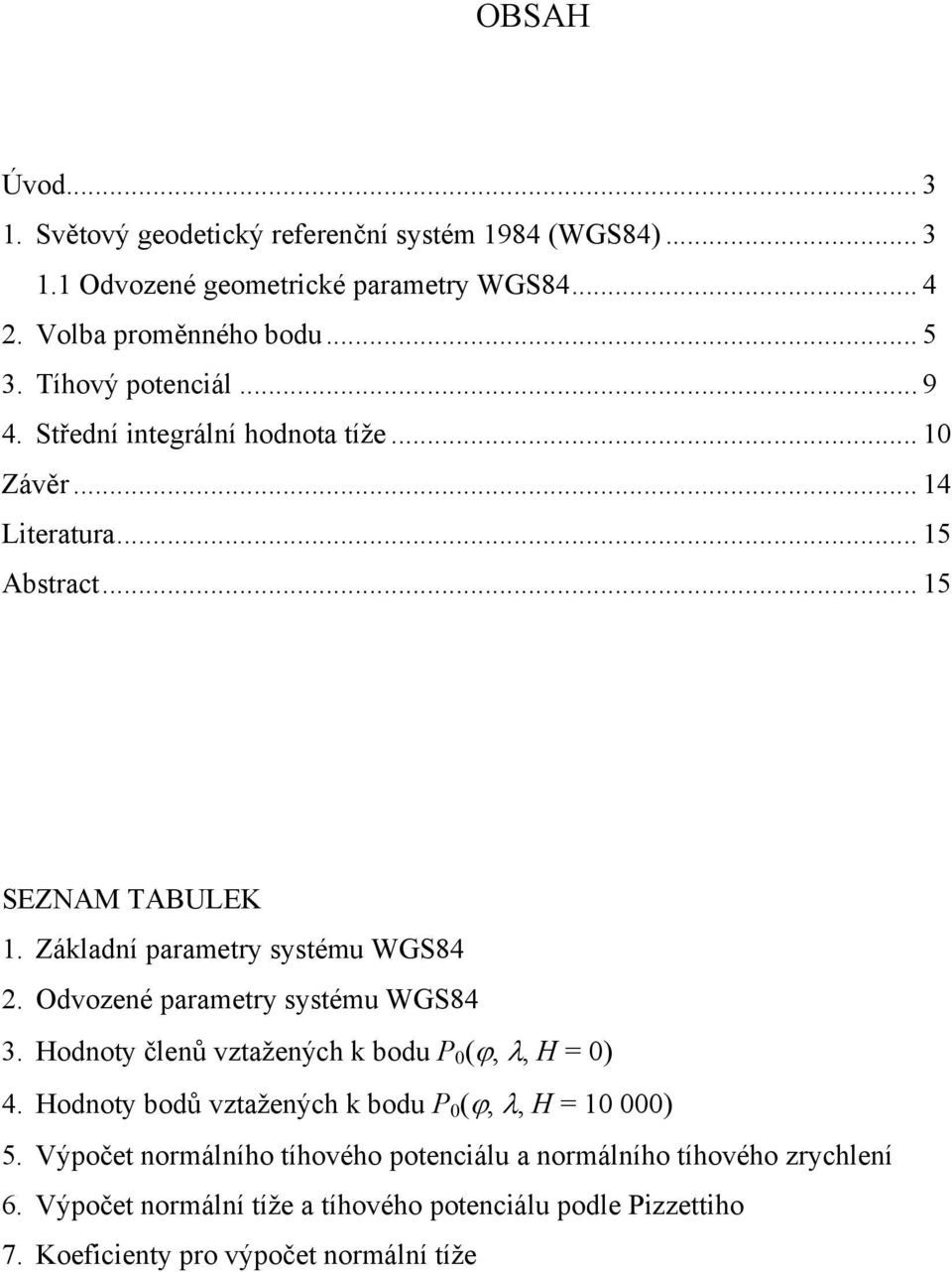 Odvozené parametry systému WGS84. Hodnoty členů vztažených k bodu P (ϕ, λ, H = ) 4. Hodnoty bodů vztažených k bodu P (ϕ, λ, H = ) 5.