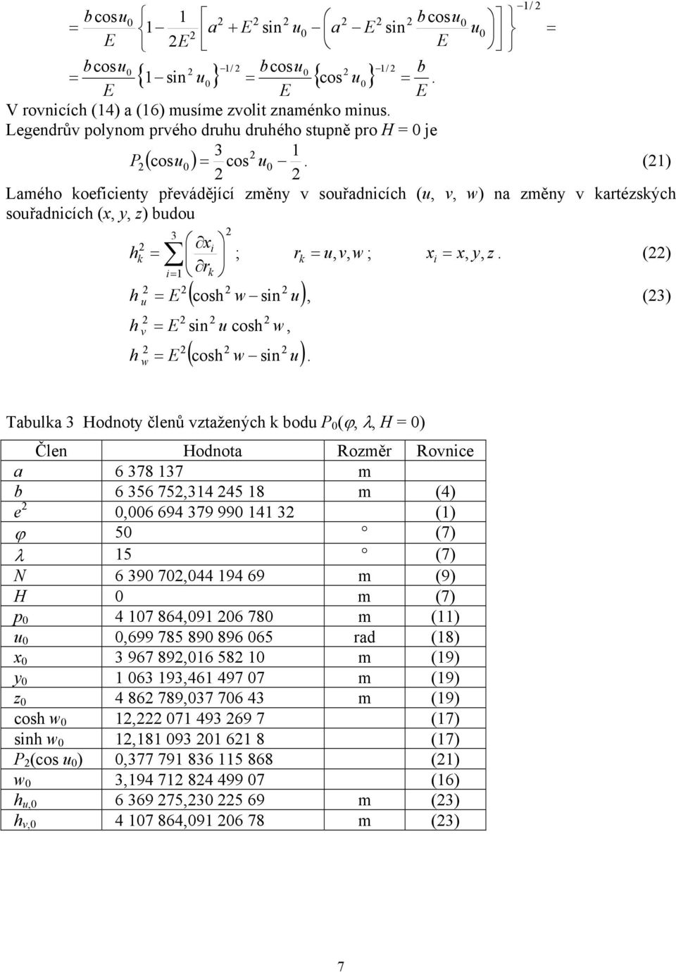 () Lamého koefcenty převádějící změny v souřadncích (u, v, w) na změny v kartézských souřadncích (x, y, z) budou = r k E ( cosh w sn u) / x h = ; r k = u, v, w ; x = x, y, z.