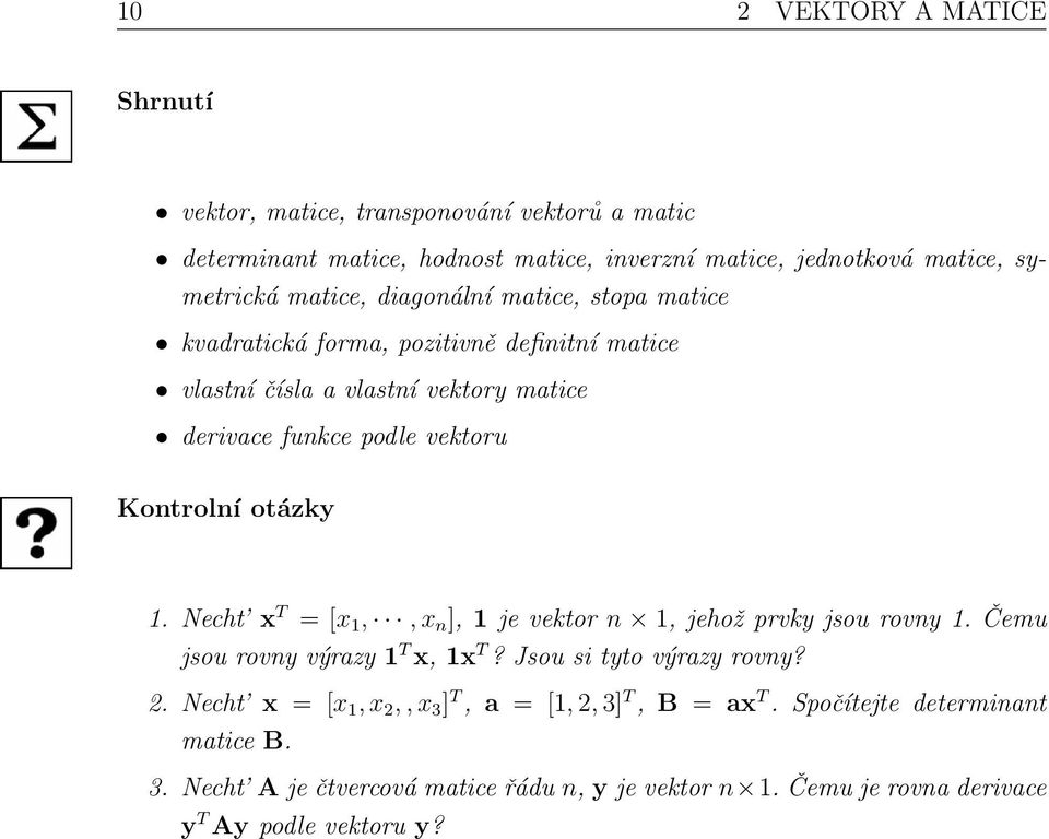 otázky 1. Necht x T = [x 1,, x n ], 1 je vektor n 1, jehož prvky jsou rovny 1. Čemu jsou rovny výrazy 1 T x, 1x T? Jsou si tyto výrazy rovny? 2.