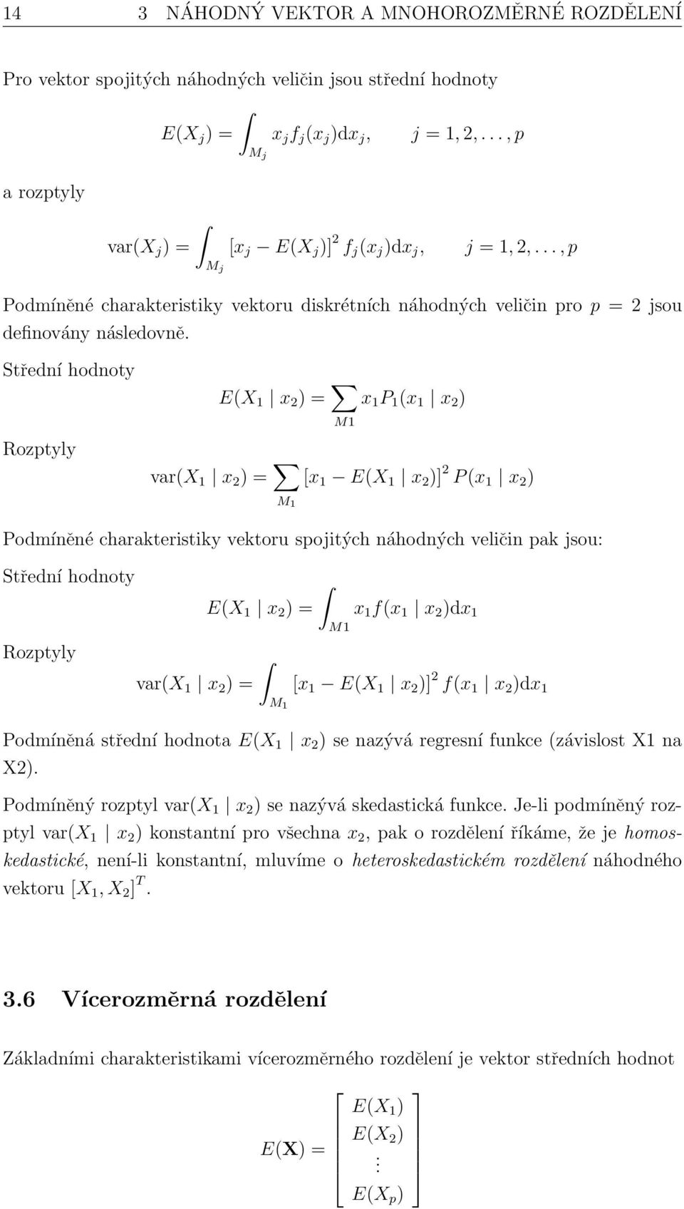 Střední hodnoty E(X 1 x 2 ) = M1 x 1 P 1 (x 1 x 2 ) Rozptyly var(x 1 x 2 ) = M 1 [x 1 E(X 1 x 2 )] 2 P (x 1 x 2 ) Podmíněné charakteristiky vektoru spojitých náhodných veličin pak jsou: Střední