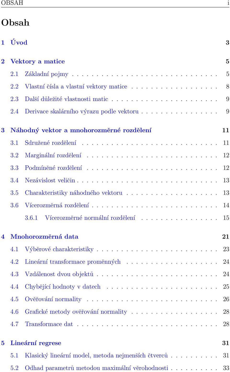 3 Podmíněné rozdělení........................... 12 3.4 Nezávislost veličin............................. 13 3.5 Charakteristiky náhodného vektoru................... 13 3.6 Vícerozměrná rozdělení.