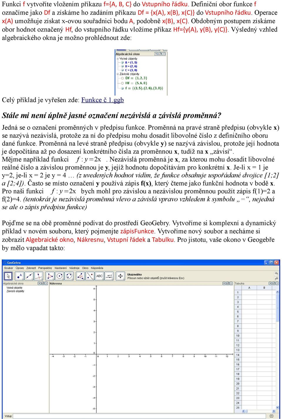 Výsledný vzhled algebraického okna je možno prohlédnout zde: Celý příklad je vyřešen zde: Funkce č 1.ggb Stále mi není úplně jasné označení nezávislá a závislá proměnná?