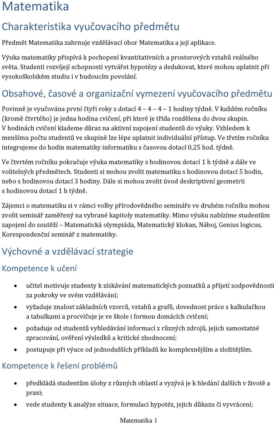 Studenti rozvíjejí schopnosti vytvářet hypotézy a dedukovat, které mohou uplatnit při vysokoškolském studiu i v budoucím povolání.