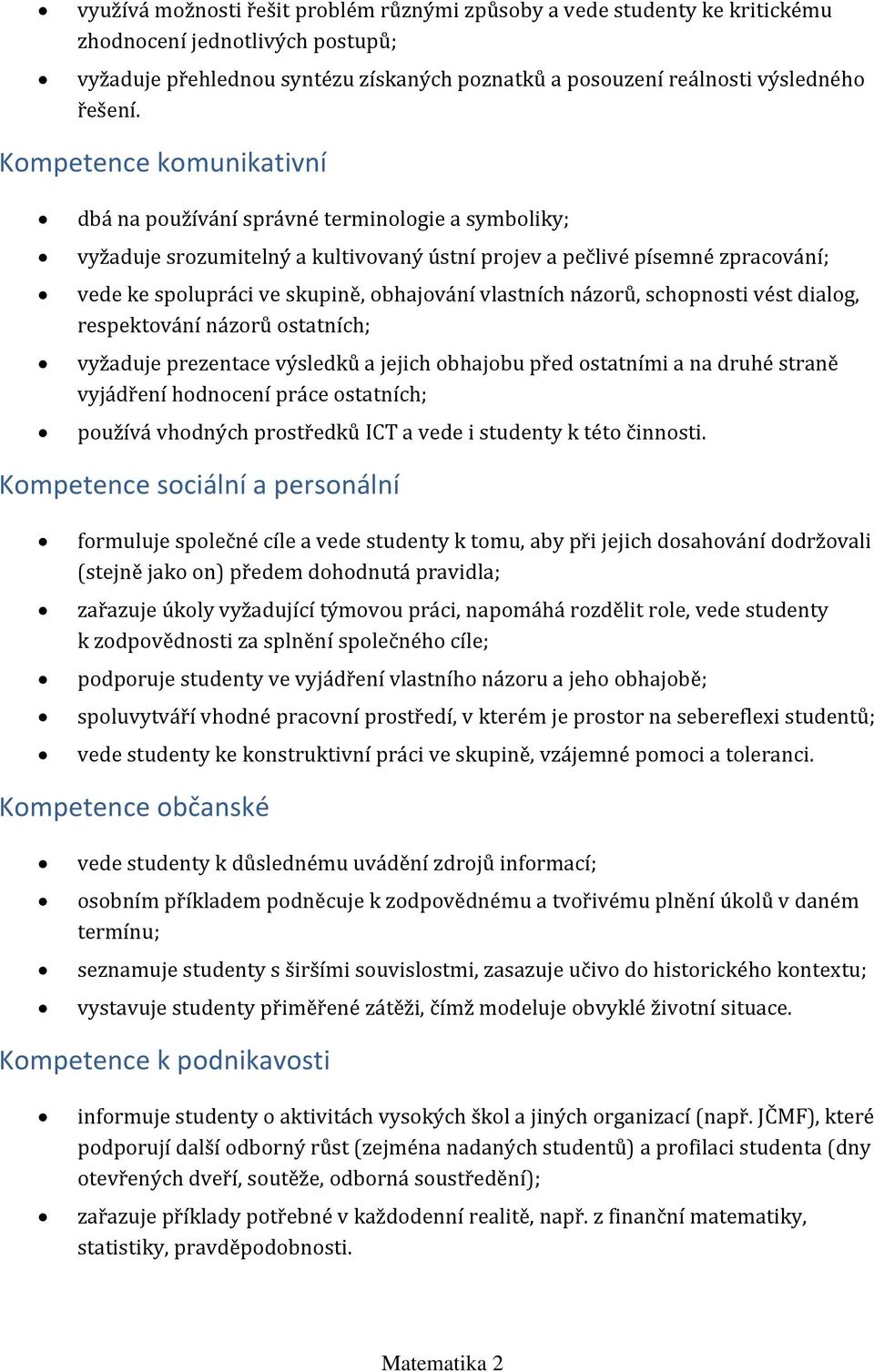 vlastních názorů, schopnosti vést dialog, respektování názorů ostatních; vyžaduje prezentace výsledků a jejich obhajobu před ostatními a na druhé straně vyjádření hodnocení práce ostatních; používá