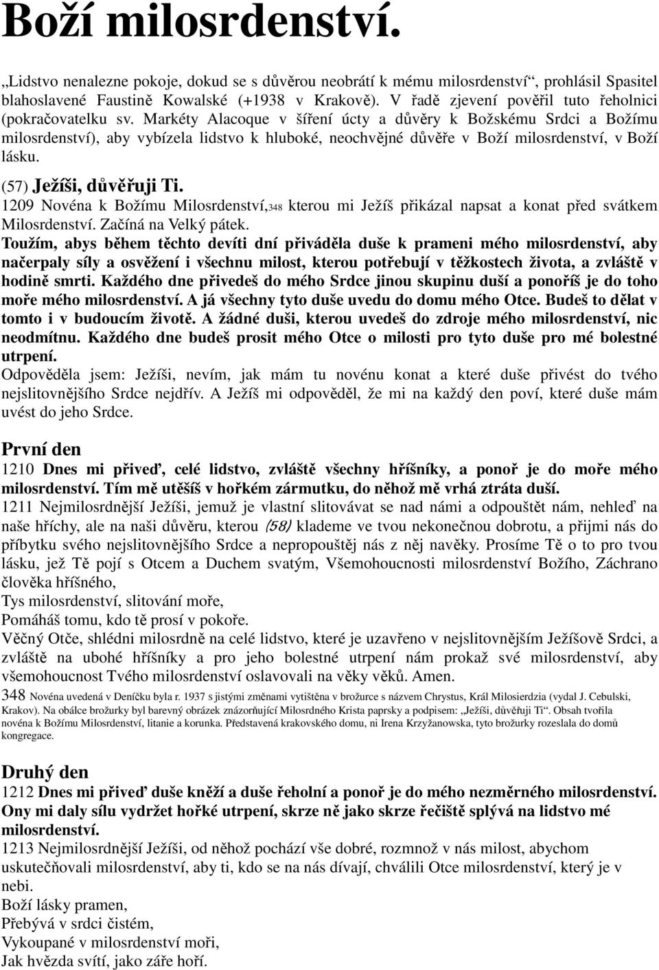 Markéty Alacoque v šíření úcty a důvěry k Božskému Srdci a Božímu milosrdenství), aby vybízela lidstvo k hluboké, neochvějné důvěře v Boží milosrdenství, v Boží lásku. (57) Ježíši, důvěřuji Ti.