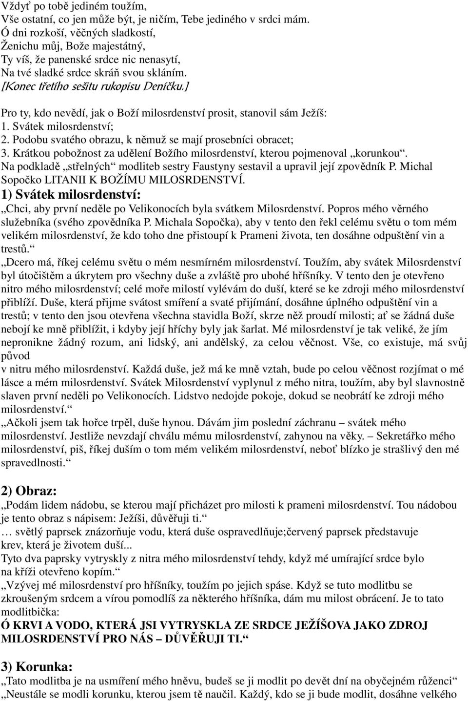 ] Pro ty, kdo nevědí, jak o Boží milosrdenství prosit, stanovil sám Ježíš: 1. Svátek milosrdenství; 2. Podobu svatého obrazu, k němuž se mají prosebníci obracet; 3.