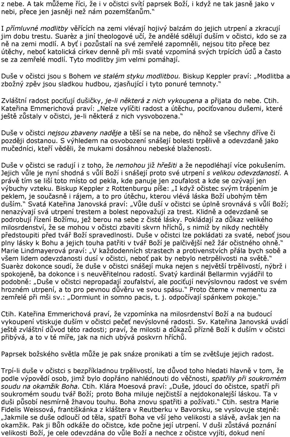 A byť i pozůstalí na své zemřelé zapomněli, nejsou tito přece bez útěchy, neboť katolická církev denně při mši svaté vzpomíná svých trpících údů a často se za zemřelé modlí.