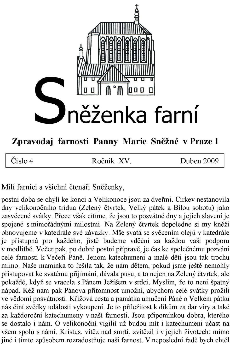 Přece však cítíme, že jsou to posvátné dny a jejich slavení je spojené s mimořádnými milostmi. Na Zelený čtvrtek dopoledne si my kněží obnovujeme v katedrále své závazky.