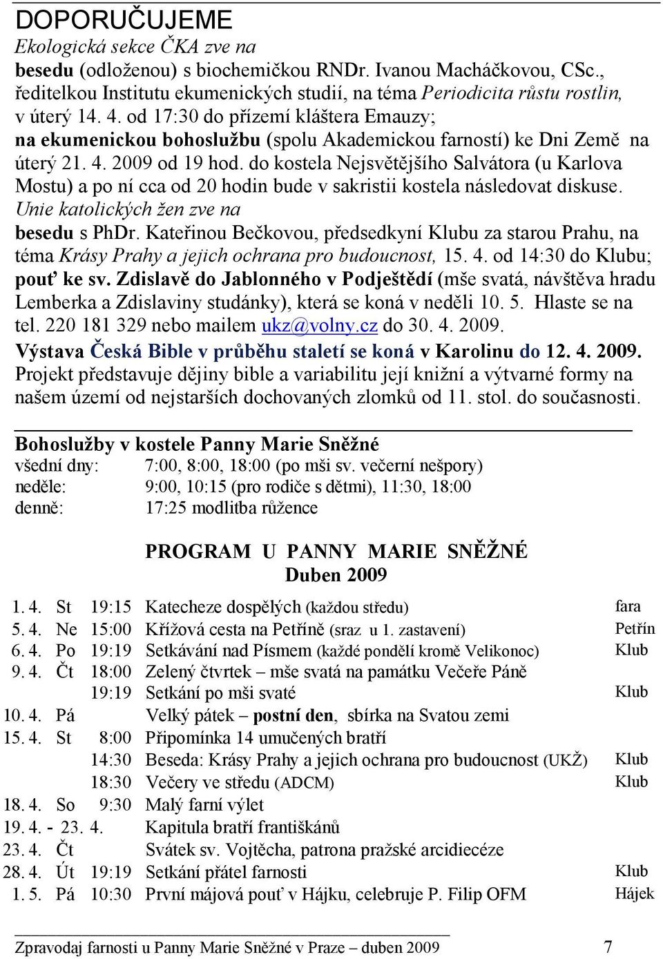 do kostela Nejsvětějšího Salvátora (u Karlova Mostu) a po ní cca od 20 hodin bude v sakristii kostela následovat diskuse. Unie katolických žen zve na besedu s PhDr.