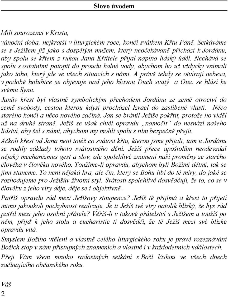 Nechává se spolu s ostatními potopit do proudu kalné vody, abychom ho už vždycky vnímali jako toho, který jde ve všech situacích s námi.