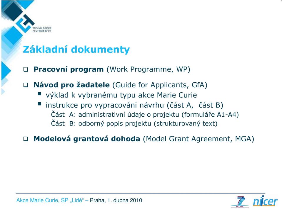 návrhu (část A, část B) Část A: administrativní údaje o projektu (formuláře A1-A4) Část