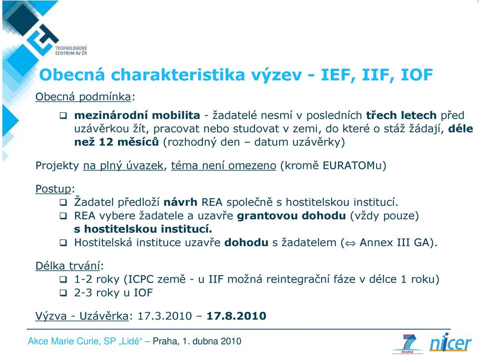 předloží návrh REA společně s hostitelskou institucí. REA vybere žadatele a uzavře grantovou dohodu (vždy pouze) s hostitelskou institucí.