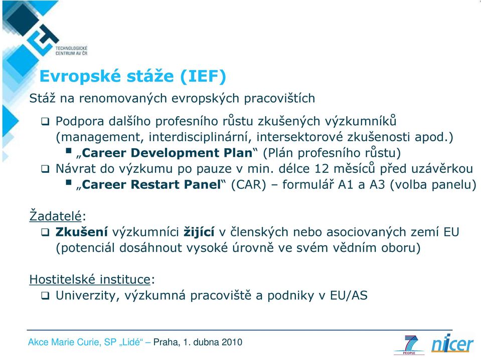 délce 12 měsíců před uzávěrkou Career Restart Panel (CAR) formulář A1 a A3 (volba panelu) Žadatelé: Zkušení výzkumníci žijící v členských