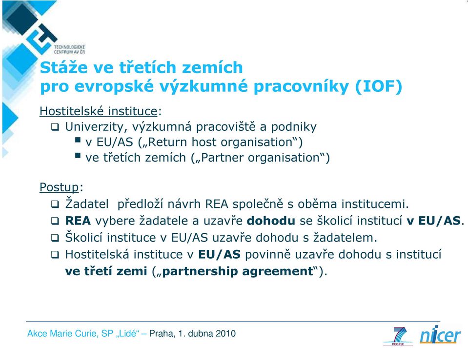 společně s oběma institucemi. REA vybere žadatele a uzavře dohodu se školicí institucí v EU/AS.