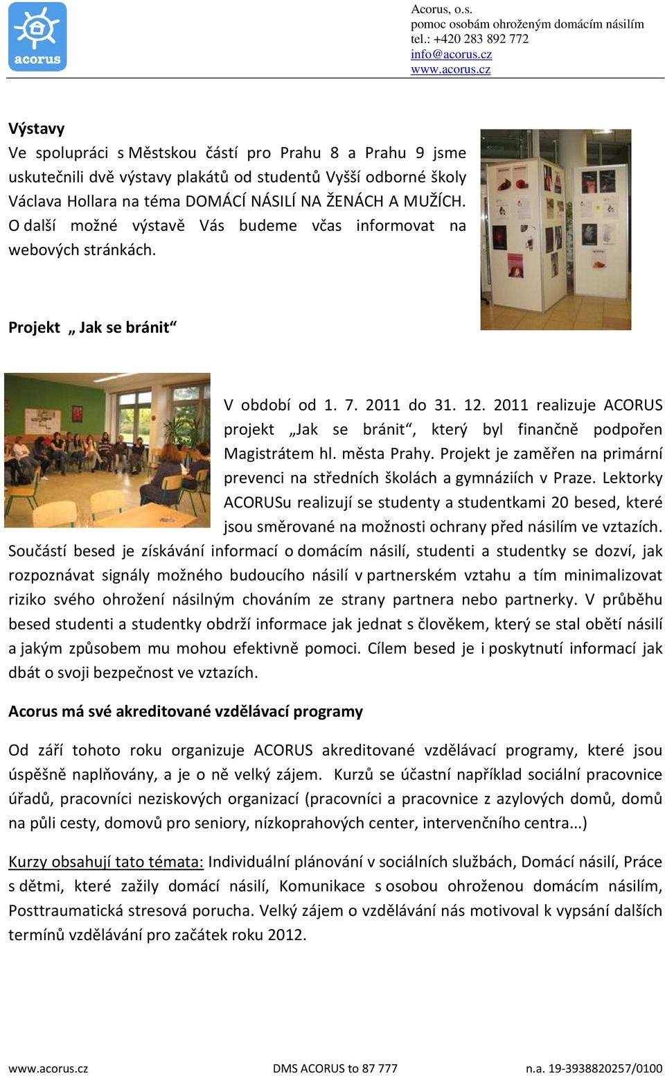 2011 realizuje ACORUS projekt Jak se bránit, který byl finančně podpořen Magistrátem hl. města Prahy. Projekt je zaměřen na primární prevenci na středních školách a gymnáziích v Praze.