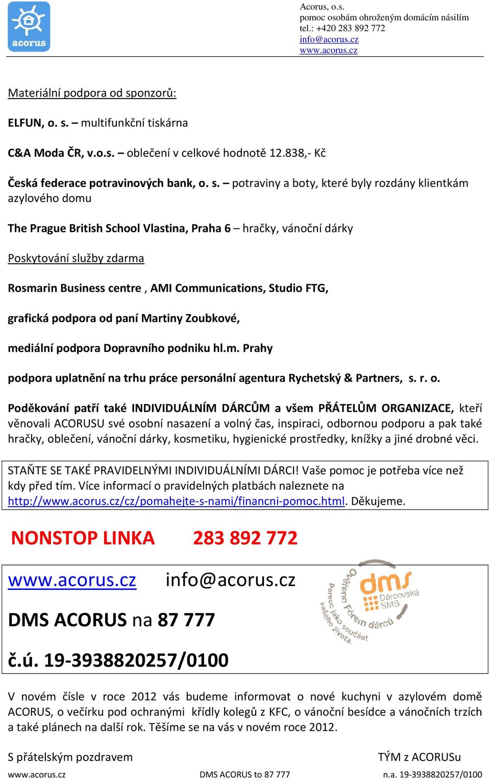 multifunkční tiskárna C&A Moda ČR, v.o.s. oblečení v celkové hodnotě 12.838,- Kč Česká federace potravinových bank, o. s.