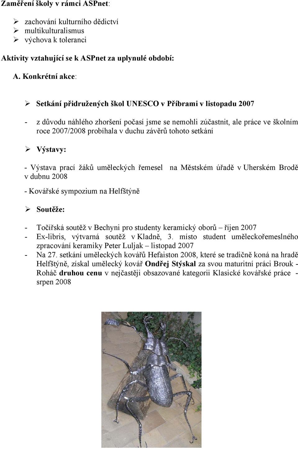 tohoto setkání Výstavy: - Výstava prací žáků uměleckých řemesel na Městském úřadě v Uherském Brodě v dubnu 2008 - Kovářské sympozium na Helfštýně Soutěže: - Točířská soutěž v Bechyni pro studenty