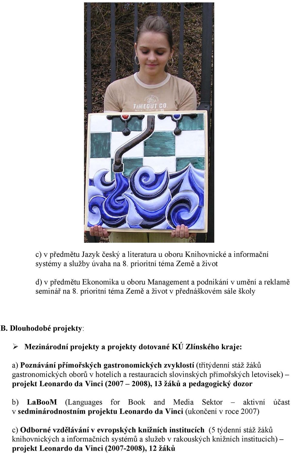 Dlouhodobé projekty: Mezinárodní projekty a projekty dotované KÚ Zlínského kraje: a) Poznávání přímořských gastronomických zvyklostí (třítýdenní stáž žáků gastronomických oborů v hotelích a