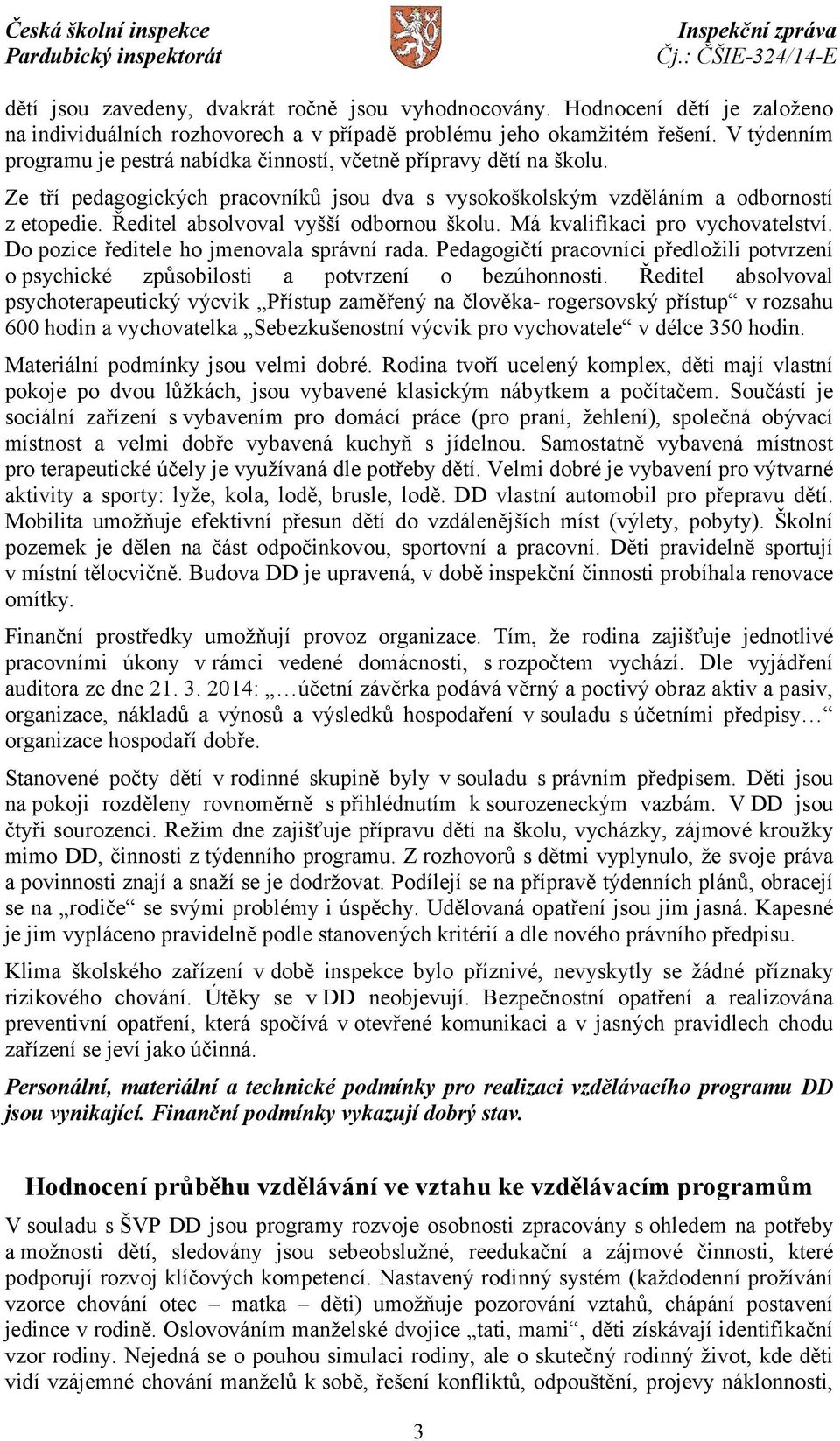 Ředitel absolvoval vyšší odbornou školu. Má kvalifikaci pro vychovatelství. Do pozice ředitele ho jmenovala správní rada.