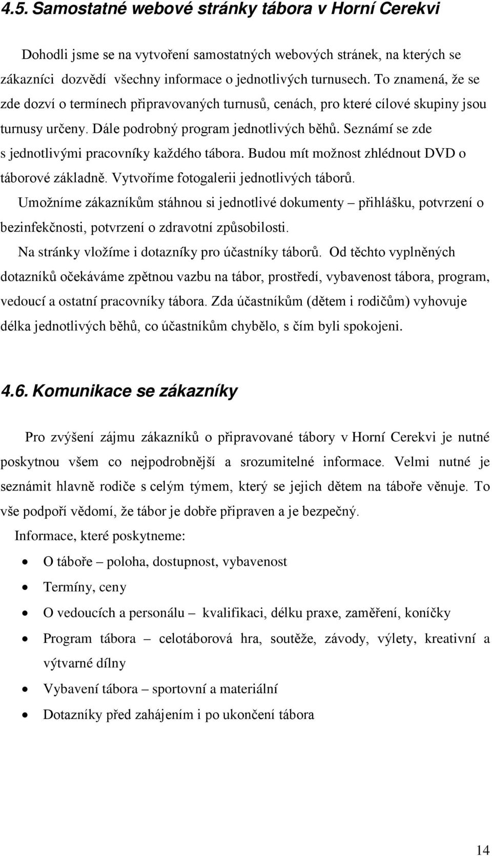 Seznámí se zde s jednotlivými pracovníky každého tábora. Budou mít možnost zhlédnout DVD o táborové základně. Vytvoříme fotogalerii jednotlivých táborů.