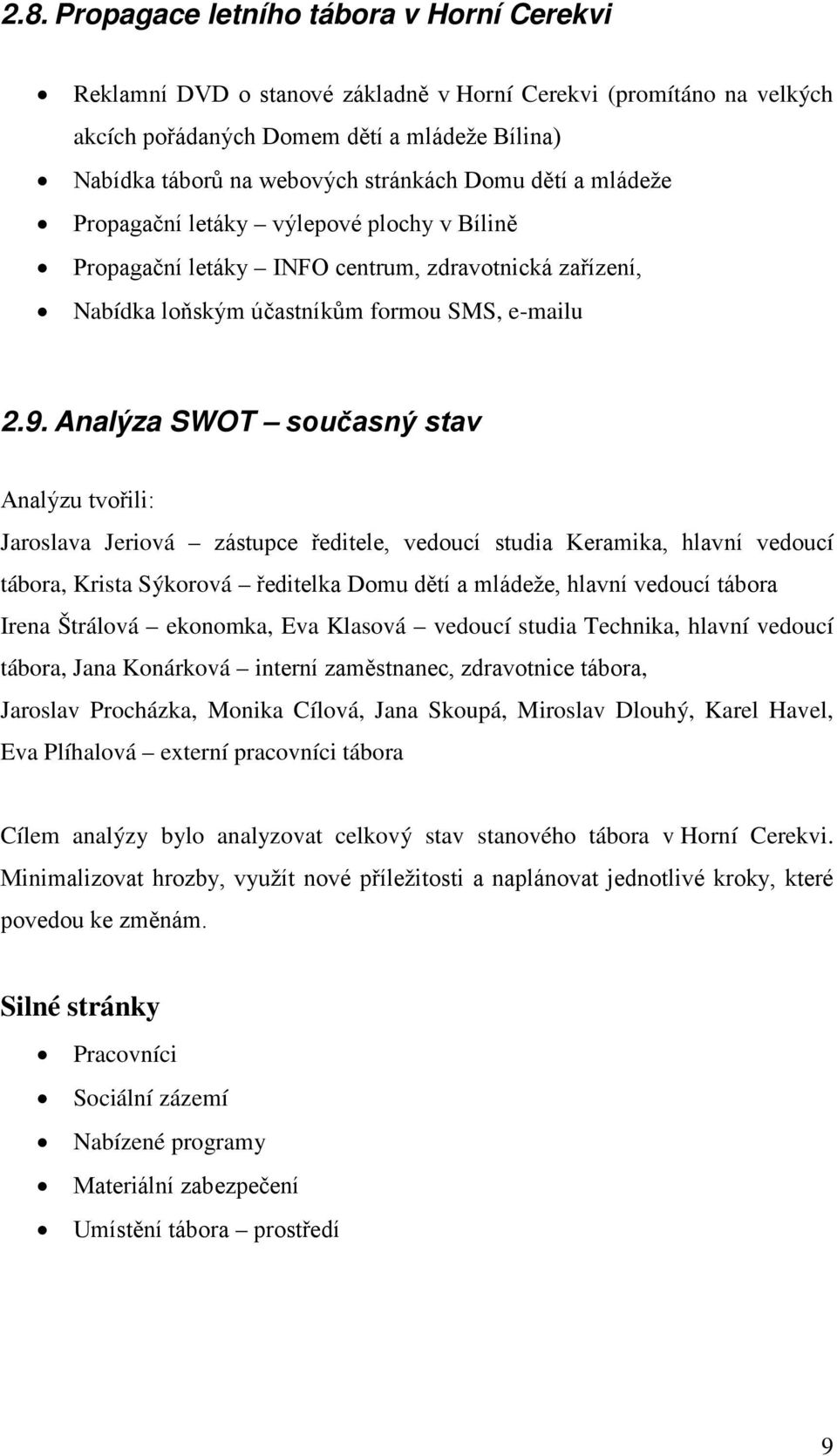 Analýza SWOT současný stav Analýzu tvořili: Jaroslava Jeriová zástupce ředitele, vedoucí studia Keramika, hlavní vedoucí tábora, Krista Sýkorová ředitelka Domu dětí a mládeže, hlavní vedoucí tábora