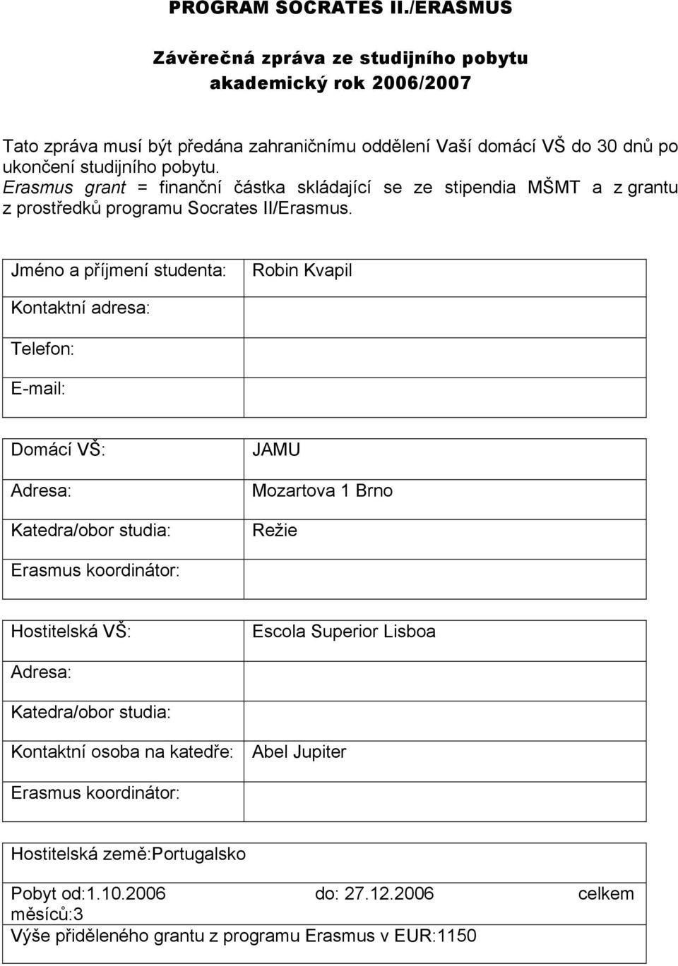 Erasmus grant = finanční částka skládající se ze stipendia MŠMT a z grantu z prostředků programu Socrates II/Erasmus.