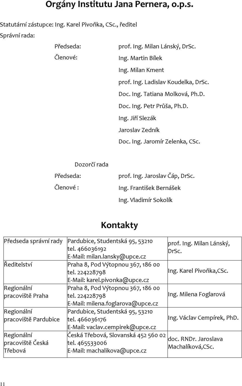 Ing. František Bernášek Ing. Vladimír Sokolík Kontakty Předseda správní rady Pardubice, Studentská 95, 53210 tel. 466036192 E-Mail: milan.lansky@upce.