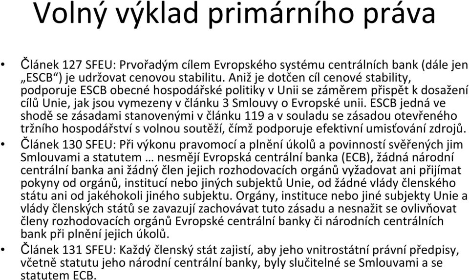 ESCB jednáve shoděse zásadami stanovenými v článku 119 a v souladu se zásadou otevřeného tržního hospodářství s volnou soutěží, čímž podporuje efektivní umisťování zdrojů.