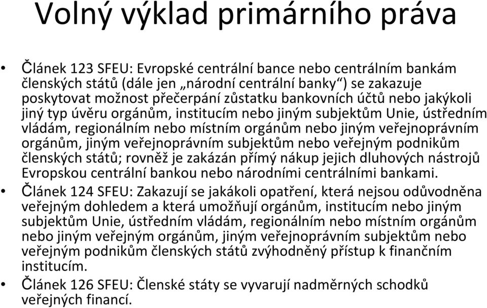 subjektům nebo veřejným podnikům členských států; rovněž je zakázán přímý nákup jejich dluhových nástrojů Evropskou centrálníbankou nebo národními centrálními bankami.