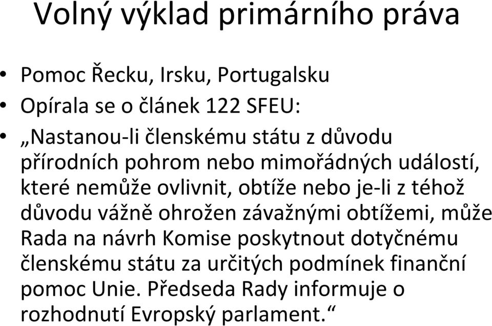 je-li z téhož důvodu vážněohrožen závažnými obtížemi, může Rada na návrh Komise poskytnout dotyčnému