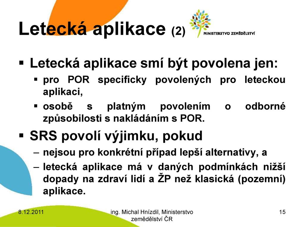 SRS povolí výjimku, pokud nejsou pro konkrétní případ lepší alternativy, a letecká aplikace