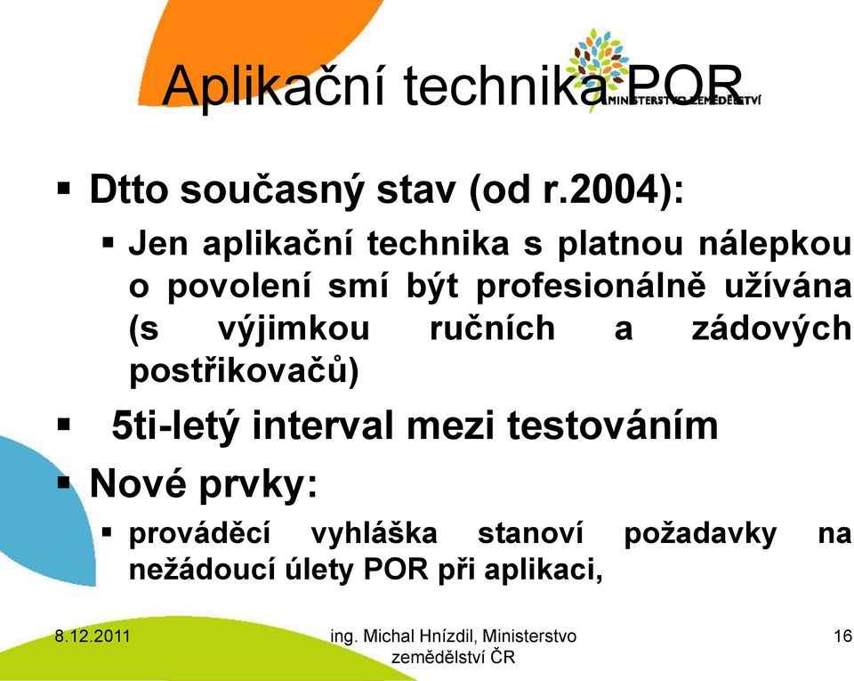 profesionálně užívána (s výjimkou ručních a zádových postřikovačů) 5ti-letý