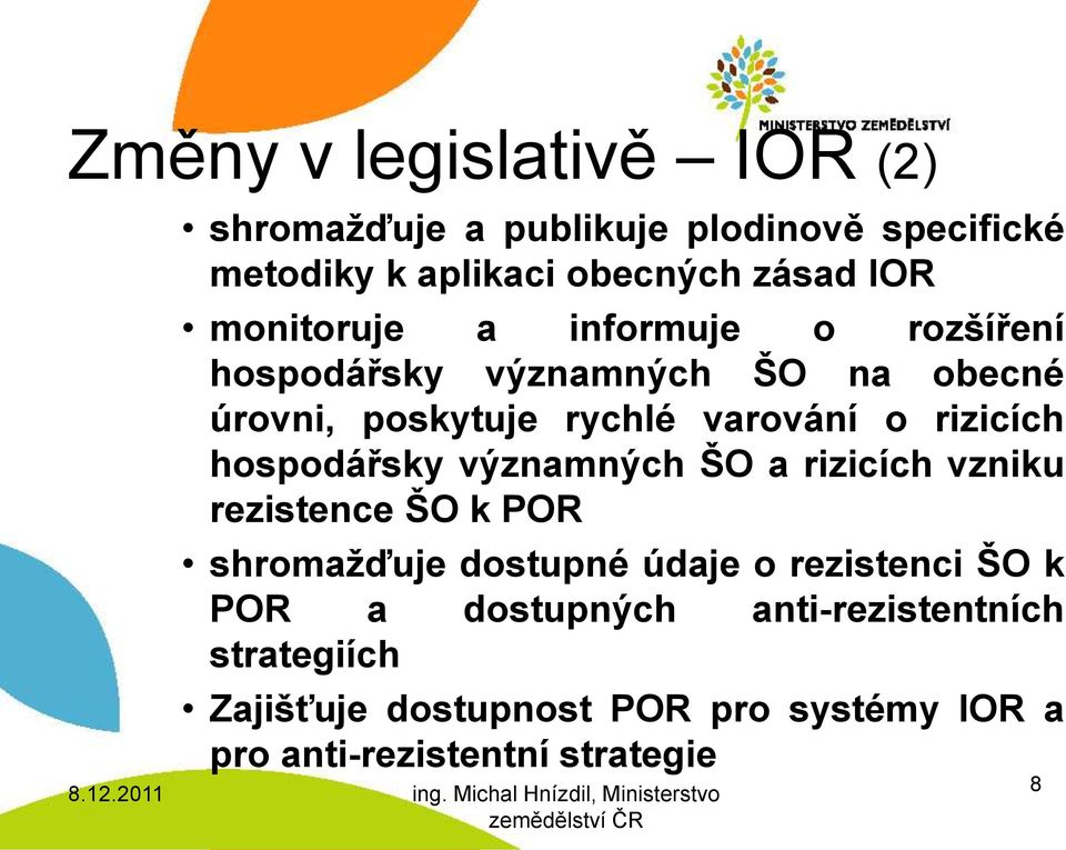 rizicích hospodářsky významných ŠO a rizicích vzniku rezistence ŠO k POR shromažďuje dostupné údaje o rezistenci