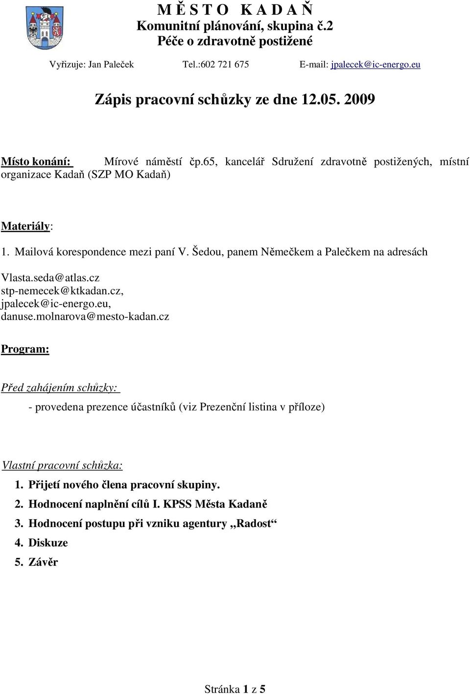 Šedou, panem Němečkem a Palečkem na adresách Vlasta.seda@atlas.cz stp-nemecek@ktkadan.cz, jpalecek@ic-energo.eu, danuse.molnarova@mesto-kadan.
